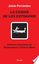 La ciudad de los extravíos : visiones venecianas de Shakespeare y Thomas Mann /