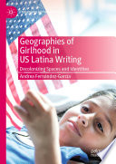 Geographies of Girlhood in US Latina Writing : Decolonizing Spaces and Identities /