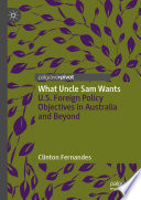 What Uncle Sam Wants : U.S. Foreign Policy Objectives in Australia and Beyond /