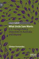 What Uncle Sam wants : U.S. foreign policy objectives in Australia and beyond /