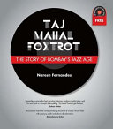 Taj Mahal foxtrot : the story of Bombay's jazz age /