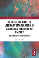 Geography and the literary imagination in Victorian fictions of empire : the poetics of imperial space /