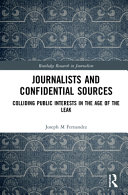 JOURNALISTS AND CONFIDENTIAL SOURCES : colliding public interests in the age of the leak.