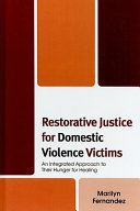 Restorative justice for domestic violence victims : an integrated approach to their hunger for healing /