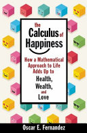 The calculus of happiness : how a mathematical approach to life adds up to health, wealth, and love /