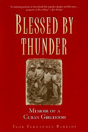 Blessed by thunder : memoir of a Cuban girlhood /
