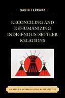 Reconciling and rehumanizing indigenous-settler relations : an applied anthropological perspective /