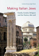 Making Italian Jews : family, gender, religion and the nation, 1861-1918 /