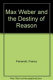 Max Weber and the destiny of reason /