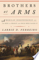 Brothers at arms : American independence and the men of France & Spain who saved it /