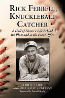 Rick Ferrell, knuckleball catcher : a hall of famer's life behind the plate and in the front office /