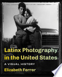 Latinx photography in the United States : a visual history /