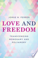Love and freedom : transcending monogamy and polyamory /