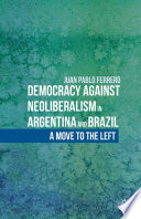 Democracy against neoliberalism in Argentina and Brazil : a move to the left /