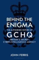 Behind the enigma : the authorised history of GCHQ, Britain's secret cyber-intelligence agency /