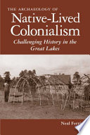 The archaeology of native-lived colonialism : challenging history in the Great Lakes /