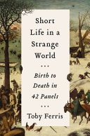 Short life in a strange world : birth to death in 42 panels /