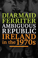 Ambiguous republic : Ireland in the 1970s /