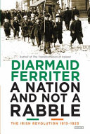 A nation and not a rabble : the Irish revolution, 1913-1923 /