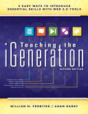 Teaching the Igeneration : 5 easy ways to introduce essential skills with Web 2.0 tools /