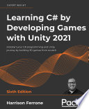 Learning C# by Developing Games with Unity 2021 : Kickstart Your C# Programming and Unity Journey by Building 3D Games from Scratch, 6th Edition.