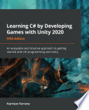 Learning C# by developing games with Unity 2020 : an enjoyable and intuitive approach to getting started with C# programming and Unity /