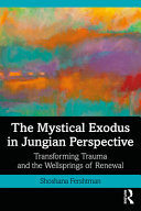 The mystical Exodus in Jungian perspective : transforming trauma and the wellsprings of renewal /