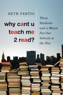 Why cant U teach me 2 read? : three students and a mayor put our schools to the test /