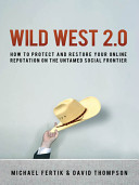 Wild west 2.0 : how to protect and restore your online reputation on the untamed social frontier /