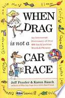 When drag is not a car race : an irreverent dictionary of over 400 gay and lesbian words and phrases /