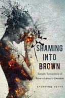 Shaming into brown : somatic transactions of race in Latina/o literature /