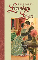 Colorado's legendary lovers : historic scandals, heartthrobs, and haunting romances /