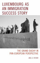 Luxembourg as an immigration success story : the Grand Duchy in pan-European perspective /