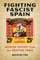 Fighting fascist Spain : worker protest from the printing press /