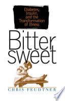 Bittersweet : diabetes, insulin, and the transformation of illness /