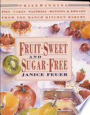 Fruit-sweet and sugar-free : prize-winning pies, cakes, pastries, muffins & breads from the Ranch Kitchen Bakery /