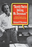 "Surely you're joking, Mr. Feynman!" : adventures of a curious character /