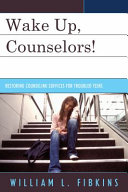 Wake up, counselors! : restoring counseling services for troubled teens /