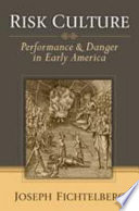 Risk culture : performance & danger in early America /
