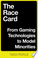 The race card : from gaming technologies to model minorities /