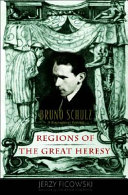 Regions of the great heresy : Bruno Schulz, a biographical portrait /