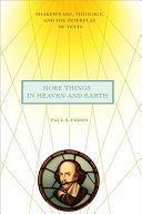 More things in heaven and earth : Shakespeare, theology, and the interplay of texts /