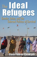 The ideal refugees : gender, Islam, and the Sahrawi politics of survival /