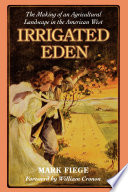 Irrigated Eden : the making of an agricultural landscape in the American West /