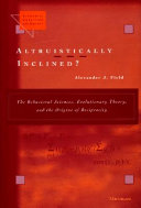 Altruistically inclined? : the behavioral sciences, evolutionary theory, and the origins of reciprocity /
