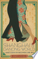 Shanghai's dancing world : cabaret culture and urban politics, 1919-1954 /