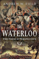 Waterloo : the French perspective /