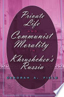 Private life and communist morality in Khrushchev's Russia /