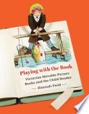 Playing with the book : Victorian movable picture books and the child reader /