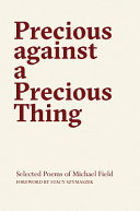 Precious against a precious thing : selected poems of Michael Field /
